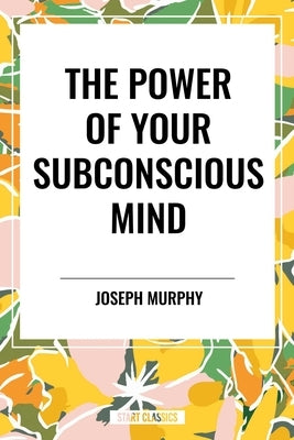 Power of Your Subconscious Mind by Murphy, Joseph