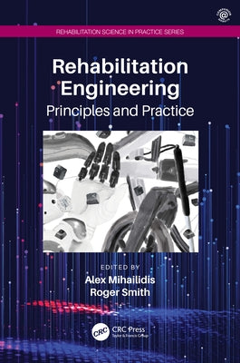Rehabilitation Engineering: Principles and Practice by Mihailidis, Alex