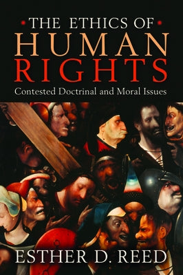 The Ethics of Human Rights: Contested Doctrinal and Moral Issues by Reed, Esther D.