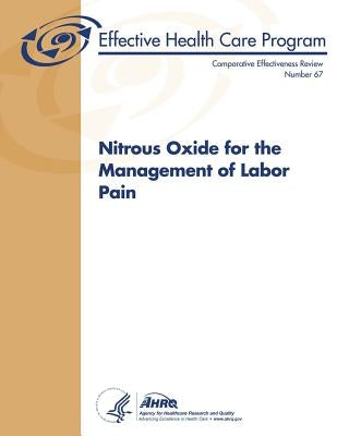 Nitrous Oxide for the Management of Labor Pain: Comparative Effectiveness Review Number 67 by And Quality, Agency for Healthcare Resea