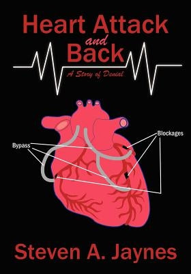 Heart Attack and Back: A Story of Denial by Jaynes, Steven A.