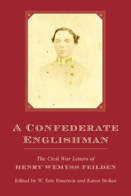 A Confederate Englishman: The Civil War Letters of Henry Wemyss Feilden by Emerson, W. Eric