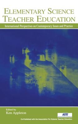 Elementary Science Teacher Education: International Perspectives on Contemporary Issues and Practice by Appleton, Ken