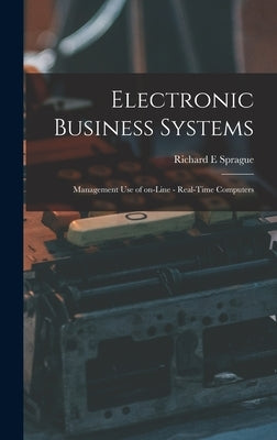 Electronic Business Systems: Management Use of On-line - Real-time Computers by Sprague, Richard E.