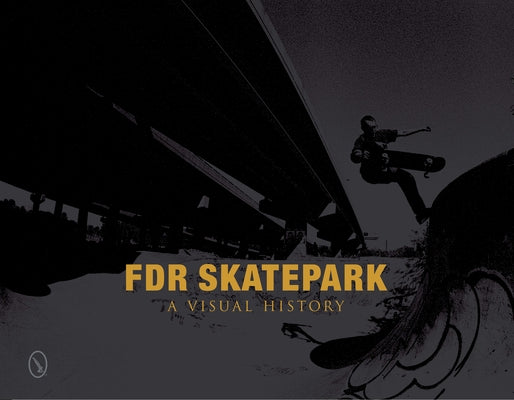 FDR Skatepark: A Visual History: A Visual History by Orso, Nicholas