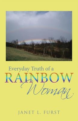 Everyday Truth of a Rainbow Woman by Furst, Janet L.