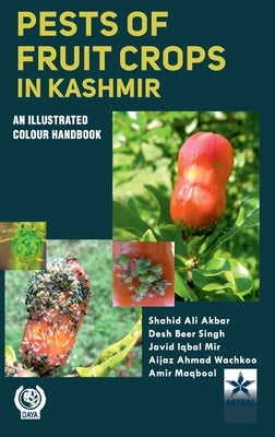 Pests of Fruit Crops in Kashmir: An Illustrated Colour Handbook by Akbar, Shahid Ali
