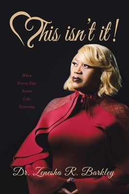 This Isn't It!: When Every Day Seems Like Yesterday by Barkley, Zenesha R.