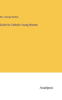 Guide for Catholic Young Women by Deshon, George