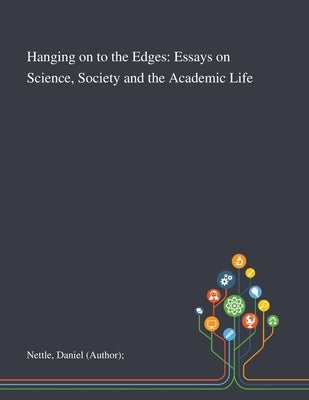 Hanging on to the Edges: Essays on Science, Society and the Academic Life by Nettle, Daniel (author)