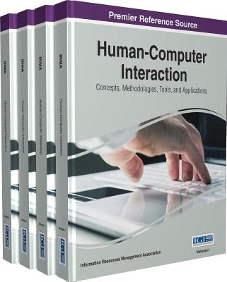 Human-Computer Interaction: Concepts, Methodologies, Tools, and Applications, 4 volume by Management Association, Information Reso