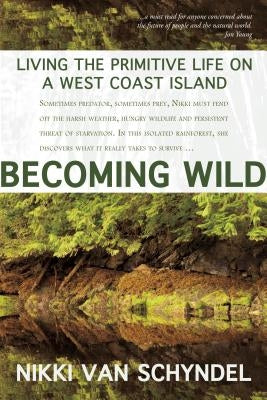 Becoming Wild: Living the Primitive Life on a West Coast Island by Van Schyndel, Nikki