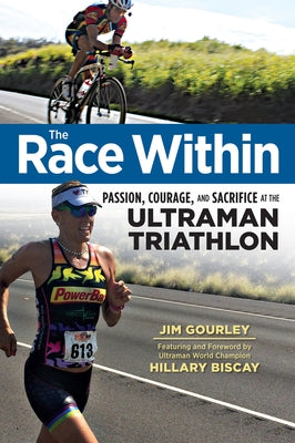 The Race Within: Passion, Courage, and Sacrifice at the Ultraman Triathlon by Gourley, Jim