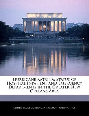 Hurricane Katrina: Status of Hospital Inpatient and Emergency Departments in the Greater New Orleans Area by United States Government Accountability