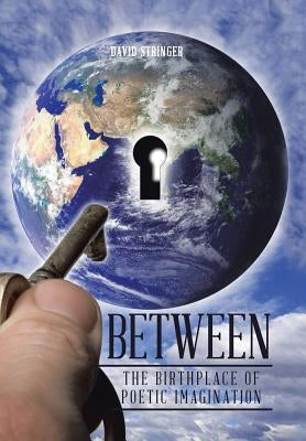 Between: The Birthplace of Poetic Imagination by Stringer, David