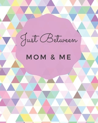 Just Between Mom & Me: A Place To Share Your Thoughts & Feelings While Getting To Know Each Other Better by Boss, Homeschool Mom