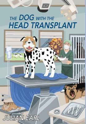 The Dog With The Head Transplant by Earl, Julian