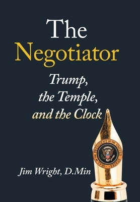 The Negotiator: Trump, the Temple, and the Clock by Wright D. Min, Jim