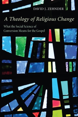 A Theology of Religious Change by Zehnder, David J.