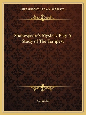 Shakespeare's Mystery Play a Study of the Tempest by Still, Colin