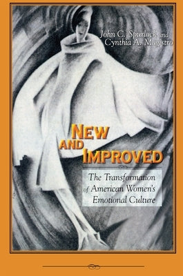 New and Improved: The Transformation of American Women's Emotional Culture by Spurlock, John C.