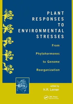 Plant Responses to Environmental Stresses: From Phytohormones to Genome Reorganization: From Phytohormones to Genome Reorganization by Lerner, H. R.