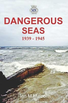 Dangerous Seas: 1939 - 1945 by Malcolm, Ian M.
