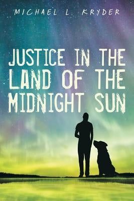 Justice in the Land of the Midnight Sun by Kryder, Michael L.