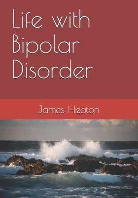 Life with Bipolar Disorder by Heaton, James a.
