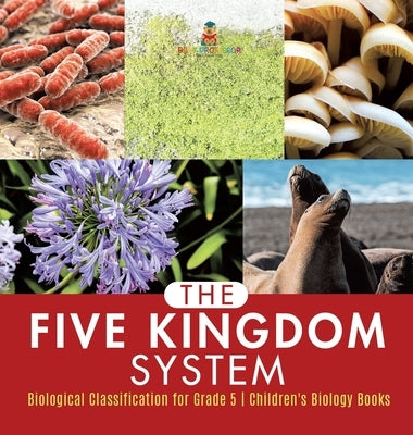 The Five Kingdom System Biological Classification for Grade 5 Children's Biology Books by Baby Professor