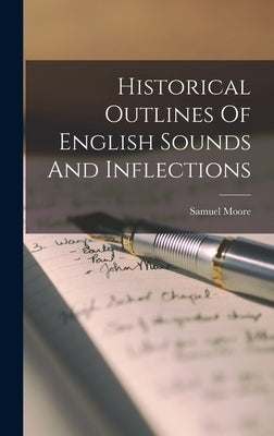 Historical Outlines Of English Sounds And Inflections by Moore, Samuel