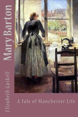 Mary Barton: A Tale of Manchester Life by Gaskell, Elizabeth Cleghorn