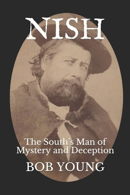 Nish: The South's Man of Mystery and Deception by Young, Bob