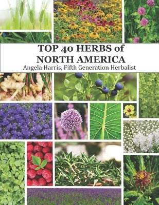 The Top 40 Herbs of North America: Natural remedies from Mexico, the United States, and Canada. by Harris, Angela