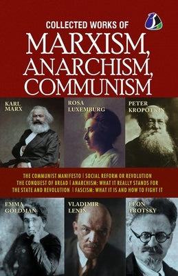 Collected Works of Marxism, Anarchism, Communism: The Communist Manifesto, Socail Reform or Revolution, The Conquest of Bread, ANARCHISM: What It Real by Marx, Karl