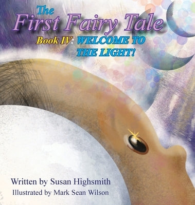 The First Fairy Tale: Welcome To The Light! by Highsmith, Susan