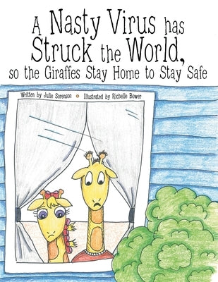 A Nasty Virus Has Struck the World: So the Giraffes Stay Home to Stay Safe by Sorenson, Julie