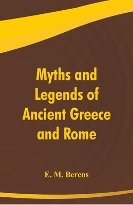 Myths and Legends of Ancient Greece and Rome by M. Berens, E.
