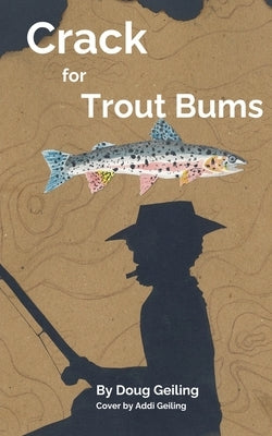 Crack for Trout Bums by Geiling, Douglas