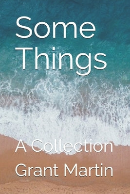 Some Things: A Collection by Martin, Grant C.
