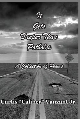 It Gets Deeper Than Potholes: A Collection Of Poems by Vanzant Jr, Curtis Caliber