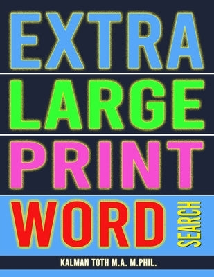Extra Large Print Word Search: 102 Giant Print Themed Word Search Puzzles by Toth M. a. M. Phill, Kalman
