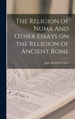 The Religion of Numa And Other Essays on the Religion of Ancient Rome by Carter, Jesse Benedict