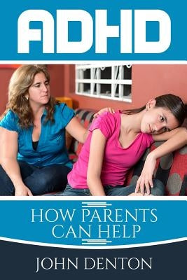 Adhd: How parents can help by Denton, John