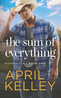 The Sum of Everything: A Small Town Cowboy Romance by Kelley, April