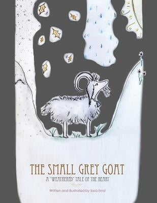 The Small Grey Goat: A Weathered Tale Of The Heart by Ernst, Sara