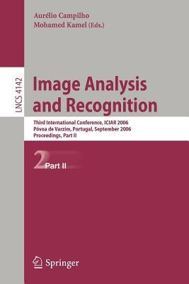 Image Analysis and Recognition: Third International Conference, Iciar 2006, Póvoa de Varzim, Portugal, September 18-20, 2006, Proceedings, Part II by Campilho, Aurélio