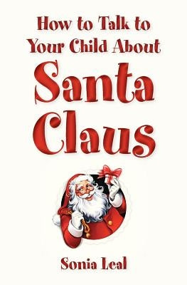 How to Talk to Your Child About Santa Claus by Leal, Sonia