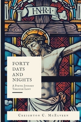 Forty Days and Nights: A Poetic Journey Through Lent by McElveen, Creighton C.