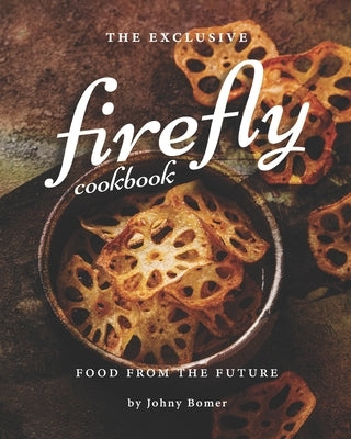 The Exclusive Firefly Cookbook: Food from the Future by Bomer, Johny